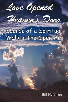 Paperback Love Opened Heaven's Door: Source of a Spiritual Walk in the Open Air Book