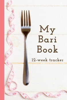 My Bari Book: 12-Week Tracker: Food-exercise-supplement log book for bariatric patients, 6"x9"