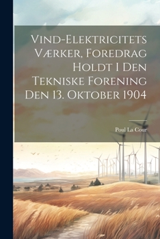 Paperback Vind-Elektricitets Værker, Foredrag Holdt I Den Tekniske Forening Den 13. Oktober 1904 [Danish] Book