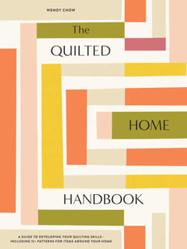 Hardcover The Quilted Home Handbook: A Guide to Developing Your Quilting Skills-Including 15+ Patterns for Items Around Your Home Book