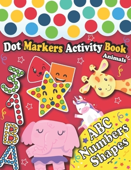 Paperback Dot Markers Activity Book: ABC Animals, Numbers And Shapes: Learn Letters alphabet With cute Animals, Numbers, Shapes, with Easy Guided BIG DOTS Book
