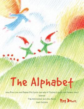 Paperback The Alphabet: how Pine Cone and Pepper Pot (with the help of Tiptoes Lightly and Farmer John) learned Tom Nutcracker and June Berry Book