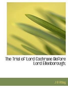 Hardcover The Trial of Lord Cochrane Before Lord Ellenborough; Book