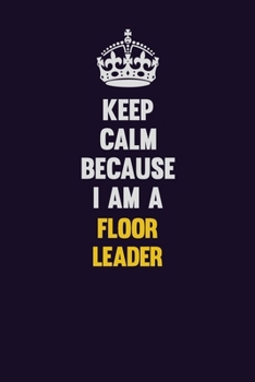 Paperback Keep Calm Because I Am A Floor Leader: Motivational and inspirational career blank lined gift notebook with matte finish Book