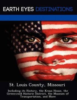 Paperback St. Louis County, Missouri: Including Its History, the Kraus House, the Greenwood Historic District, the Museum of Transportation, and More Book