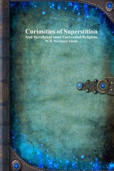 Curiosities of Superstition: And Sketches of Some Unrevealed Religions