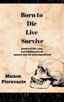 Paperback Born to Die, Live, Survive: poems of life, loss, and beating sexual assault and its enduring effects Book