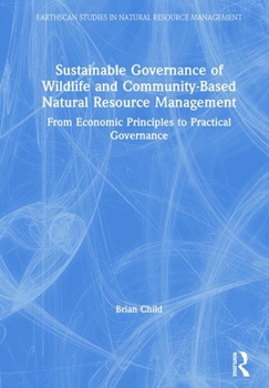 Hardcover Sustainable Governance of Wildlife and Community-Based Natural Resource Management: From Economic Principles to Practical Governance Book