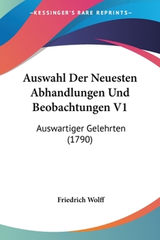 Paperback Auswahl Der Neuesten Abhandlungen Und Beobachtungen V1: Auswartiger Gelehrten (1790) Book