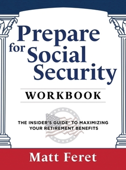 Hardcover Prepare for Social Security Workbook: The Insider's Guide to Maximizing Your Retirement Benefits Book