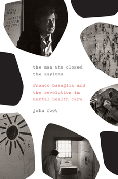 Paperback The Man Who Closed the Asylums: Franco Basaglia and the Revolution in Mental Health Care Book