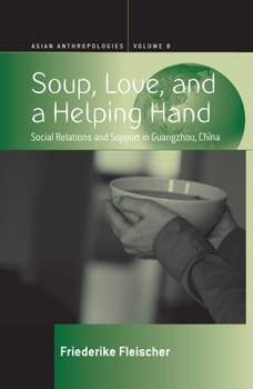 Library Binding Soup, Love, and a Helping Hand: Social Relations and Support in Guangzhou, China Book