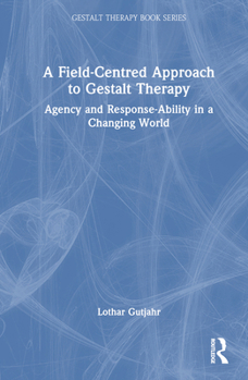 Hardcover A Field-Centred Approach to Gestalt Therapy: Agency and Response-ability in a Changing World Book