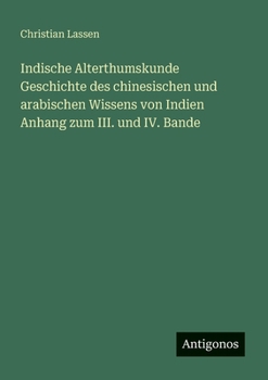 Indische Alterthumskunde Geschichte des chinesischen und arabischen Wissens von Indien Anhang zum III. und IV. Bande