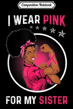 Composition Notebook: I Wear Pink for My Sister Breast Cancer Awareness Journal/Notebook Blank Lined Ruled 6x9 100 Pages