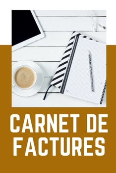 CARNET DE FACTURES: 240 pages - Devis - Micro-entreprises - Auto-entrepreneurs - Professions libérales - Associations - Début d'activité - ... - Fiscalité - Cahier – Livre (French Edition)