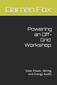Powering an Off-Grid Workshop:: Solar Power, Wiring, and Energy Audits
