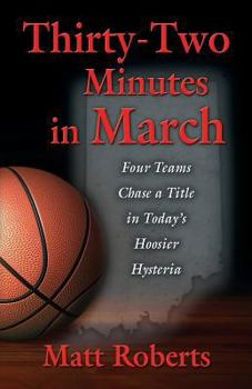 Paperback Thirty-Two Minutes in March: Four Teams Chase a Title in Today's Hoosier Hysteria Book