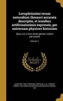 Hardcover Locupletissimi rerum naturalium thesauri accurata descriptio, et iconibus artificiosissimis expressio, per universam physices historiam: Opus, cui, in [Latin] Book