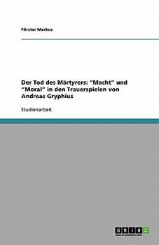 Paperback Der Tod des Märtyrers: "Macht" und "Moral" in den Trauerspielen von Andreas Gryphius [German] Book