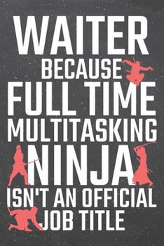 Waiter because Full Time Multitasking Ninja isn't an official Job Title: Waiter Dot Grid Notebook, Planner or Journal Size 6 x 9 110 Dotted Pages Office Equipment, Supplies Funny Waiter Gift Idea for 