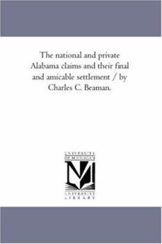 Paperback The National and Private Alabama Claims and Their Final and Amicable Settlement / By Charles C. Beaman. Book