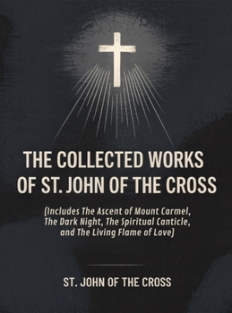 The Collected Works of St. John of the Cross (includes The Ascent of Mount Carmel, The Dark Night, The Spiritual Canticle,and The Living Flame of Love) [Revised Edition]