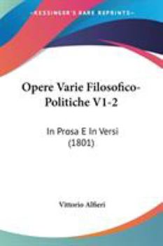 Opere Varie Filosofico-Politiche V1-2: In Prosa E In Versi (1801)