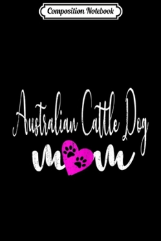 Composition Notebook: Australian Cattle Dog Mom Gift Journal/Notebook Blank Lined Ruled 6x9 100 Pages