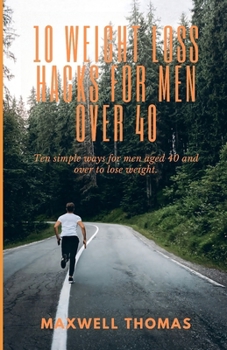 Paperback 10 Weight Loss Hacks For Men Over 40: Ten simple ways for men aged 40 and over to lose weight. Book