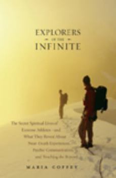 Hardcover Explorers of the Infinite: The Secret Spiritual Lives of Extreme Athletes -- And What They Reveal about Near-Death Experiences, Psychic Communica Book