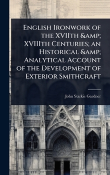 English Ironwork of the XVIIth & XVIIIth Centuries; an Historical & Analytical Account of the Development of Exterior Smithcraft
