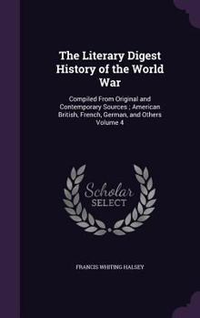 Hardcover The Literary Digest History of the World War: Compiled From Original and Contemporary Sources; American British, French, German, and Others Volume 4 Book