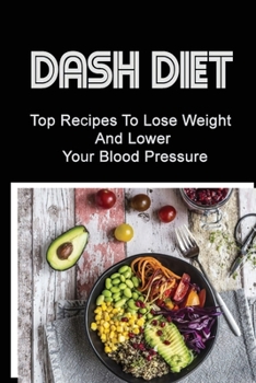 Paperback Dash Diet: Top Recipes To Lose Weight And Lower Your Blood Pressure Book