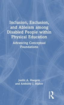 Hardcover Inclusion, Exclusion, and Ableism among Disabled People within Physical Education: Advancing Conceptual Foundations Book