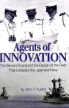Hardcover Agents of Innovation: The General Board and the Design of the Fleet That Defeated the Japanese Navy Book