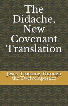 Paperback The Didache, New Covenant Translation: Jesus' Teaching Through the Twelve Apostles Book