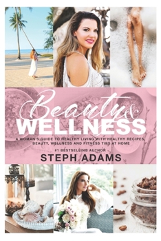 Paperback Beauty and Wellness at Home: A Woman's Guide to Living Positively with Beauty, Wellness and Fitness Tips and Healthy Recipes Book