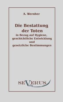 Paperback Die Bestattung der Toten: in Bezug auf Hygiene, geschichtliche Entwicklung und gesetzliche Bestimmungen [German] Book