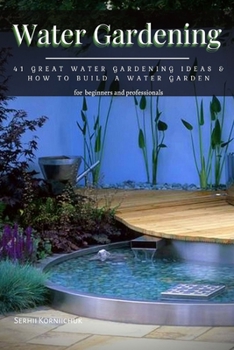 Paperback Water Gardening: 41 Great Water Gardening Ideas & How tо Build а Water Garden Book
