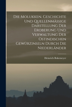 Paperback Die Molukken. Geschichte Und Quellenmässige Darstellung Der Eroberung Und Verwaltung Der Ostindischen Gewürzinseln Durch Die Niederländer [German] Book