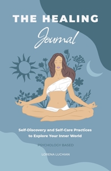 Paperback The Healing Journal: Self-Discovery and Self-Care Practices to Explore Your Inner World (A 10-Week Guided Journal) Book
