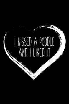 Paperback I Kissed A Poodle And I Liked It: I Kissed A Poodle And I Liked It Dog Journal/Notebook Blank Lined Ruled 6x9 100 Pages Book