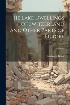 Paperback The Lake Dwellings of Switzerland and Other Parts of Europe; Volume 1 Book