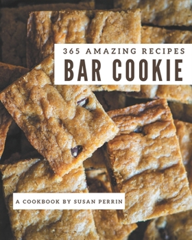 Paperback 365 Amazing Bar Cookie Recipes: A Bar Cookie Cookbook Everyone Loves! Book