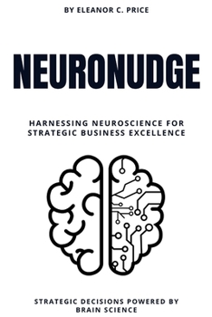Paperback NeuroNudge: Strategic Decisions Powered by Brain Science: Harnessing Neuroscience for Strategic Business Excellence Book