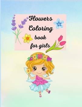 Flowers Coloring book for girls: Amazing Flowers Designs Coloring&Activity Book for Girls, Ages 2-4, Coloring Book for Relax/Fun and Stress Relieve