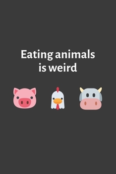 Eating Animals Is Weird: 6x9 Journal for Writing Down Daily Habits, Diary, Notebook (Vegan Themed Book)