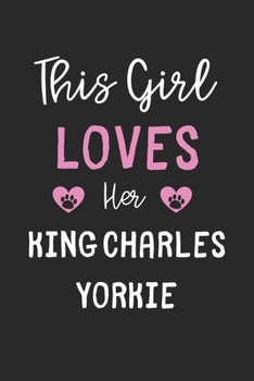 This Girl Loves Her King Charles Yorkie: Lined Journal, 120 Pages, 6 x 9, Funny King Charles Yorkie Gift Idea, Black Matte Finish (This Girl Loves Her King Charles Yorkie Journal)