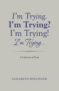 Paperback I'm Trying. I'm Trying? I'm Trying! I'm Trying...: A Collection of Poems Book